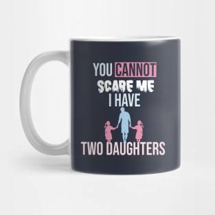 you cannot scare me i have two daughters Mug